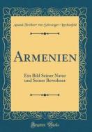Armenien: Ein Bild Seiner Natur Und Seiner Bewohner (Classic Reprint) di Amand Freiherr Vo Schweiger-Lerchenfeld edito da Forgotten Books