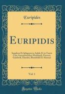 Euripidis, Vol. 1: Supplices Et Iphigenia in Aulide Et in Tauris Cum Annotationibus Marklandi, Porsoni, Gaisfordi, Elmsleii, Blomfieldi E di Euripides edito da Forgotten Books