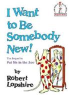 I Want to Be Somebody New! di Robert Lopshire edito da Random House Books for Young Readers