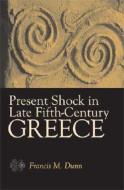 Dunn, F:  Present Shock in Late Fifth-century Greece di Francis M. Dunn edito da University of Michigan Press