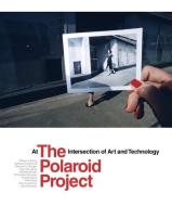 The Polaroid Project: At the Intersection of Art and Technology di William A. Ewing, Barbara P. Hitchcock edito da UNIV OF CALIFORNIA PR