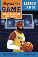 Beyond the Game: Lebron James di Andrew Maraniss edito da VIKING BOOKS FOR YOUNG READERS