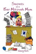 Secrets of a Bar Mitzvah Mom di Nancy Berk edito da iUniverse