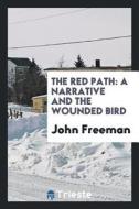 The Red Path: A Narrative and the Wounded Bird di John Freeman edito da LIGHTNING SOURCE INC