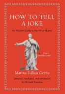 How To Tell A Joke di Marcus Tullius Cicero edito da Princeton University Press