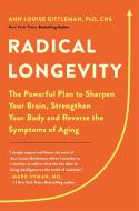 Radical Longevity: The Powerful Plan to Sharpen Your Brain, Strengthen Your Body, and Reverse the Symptoms of Aging di Ann Louise Gittleman edito da HACHETTE GO