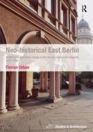 Neo-historical East Berlin di Florian Urban edito da Taylor & Francis Ltd