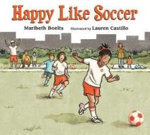 Happy Like Soccer di Maribeth Boelts edito da Candlewick Press (MA)