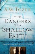 The Dangers of a Shallow Faith di A.W. Tozer edito da Baker Publishing Group