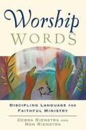 Worship Words: Discipling Language for Faithful Ministry di Debra Rienstra, Ron Rienstra edito da PAPERBACKSHOP UK IMPORT