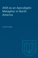 Aids And The Apocalyptic Metaphor In North America di Susan Jean Palmer edito da University Of Toronto Press