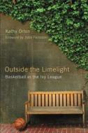 Outside the Limelight: Basketball in the Ivy League di Kathy Orton edito da RUTGERS UNIV PR