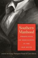 Southern Manhood: Perspectives on Masculinity in the Old South edito da UNIV OF GEORGIA PR