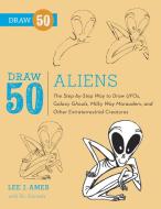 Draw 50 Aliens: The Step-By-Step Way to Draw UFOs, Galaxy Ghouls, Milky Way Marauders, and Other Extraterrestrial Creatu di Lee J. Ames, Ric Estrada edito da WATSON GUPTILL PUBN
