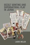 Occult Hunting and Supernatural Play in Japan di Laura Miller edito da UNIV OF HAWAII PR