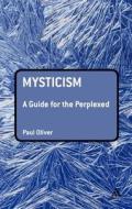 Mysticism: A Guide for the Perplexed di Paul Oliver edito da CONTINNUUM 3PL