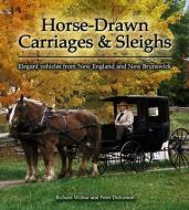 Horse-Drawn Carriages and Sleighs: Elegant Vehicles from New England and New Brunswick di Peter Dickinson, Richard Wilbur edito da FORMAC PUB LTD