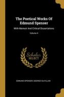 The Poetical Works Of Edmund Spenser: With Memoir And Critical Dissertations; Volume 4 di Edmund Spenser, George Gilfillan edito da WENTWORTH PR