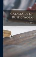 CATALOGUE OF RUSTIC WORK. di DUNNE CO. NEW YOR edito da LIGHTNING SOURCE UK LTD