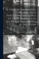 A TREATISE ON MINERAL WATERS, WITH PARTI di JOANN CHRISTO FRANZ edito da LIGHTNING SOURCE UK LTD