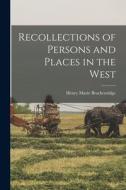 Recollections of Persons and Places in the West di Henry Marie Brackenridge edito da LEGARE STREET PR