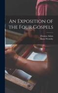 An Exposition of the Four Gospels di Thomas Adam, Amos Westoby edito da LEGARE STREET PR