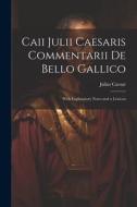 Caii Julii Caesaris Commentarii De Bello Gallico: With Explanatory Notes and a Lexicon di Julius Caesar edito da LEGARE STREET PR