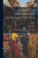 Travels To Discover The Source Of The Nile: In The Years 1768, 1769, 1770, 1771, 1772, And 1773; Volume 6 di James Bruce edito da LEGARE STREET PR