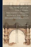 The Principles of Structural Mechanics Treated Without the Use of Higher Mathematics di Percy John Waldram edito da LEGARE STREET PR