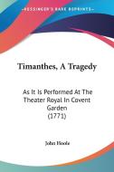 Timanthes, a Tragedy: As It Is Performed at the Theater Royal in Covent Garden (1771) di John Hoole edito da Kessinger Publishing