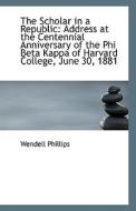 The Scholar In A Republic di Wendell Phillips edito da Bibliolife