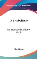 Le Symbolisme: de Baudelaire a Claudel (1919) di Alfred Poizat edito da Kessinger Publishing