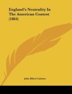 England's Neutrality in the American Contest (1864) di John Elliott Cairnes edito da Kessinger Publishing
