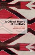 A Critical Theory of Creativity di Richard Howells edito da Palgrave Macmillan