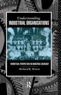 Understanding Industrial Organizations di Prof Richard Brown edito da Taylor & Francis Ltd