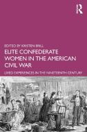 Elite Confederate Women In The American Civil War di Kristen Brill edito da Taylor & Francis Ltd