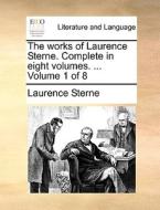 The Works Of Laurence Sterne. Complete In Eight Volumes. ... Volume 1 Of 8 di Laurence Sterne edito da Gale Ecco, Print Editions