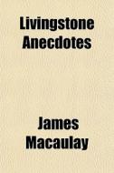 Livingstone Anecdotes di James Macaulay edito da General Books