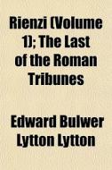 Rienzi Volume 1 ; The Last Of The Roman di Edward Bulwer Lytton Lytton edito da General Books