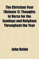 The Christian Year Volume 1 ; Thoughts di John Keble edito da General Books