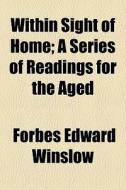 Within Sight Of Home; A Series Of Readings For The Aged di Forbes Edward Winslow edito da General Books Llc