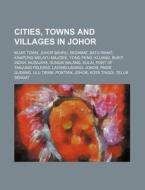 Cities, Towns And Villages In Johor: Mua di Books Llc edito da Books LLC