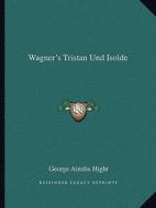 Wagner's Tristan Und Isolde di George Ainslie Hight edito da Kessinger Publishing