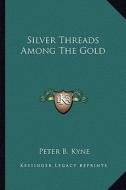 Silver Threads Among the Gold di Peter B. Kyne edito da Kessinger Publishing