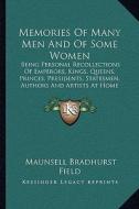 Memories of Many Men and of Some Women: Being Personal Recollections of Emperors, Kings, Queens, Princes, Presidents, Statesmen, Authors and Artists a di Maunsell Bradhurst Field edito da Kessinger Publishing