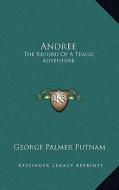 Andree: The Record of a Tragic Adventure di George Palmer Putnam edito da Kessinger Publishing