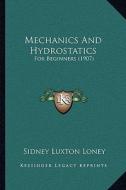 Mechanics and Hydrostatics: For Beginners (1907) di Sidney Luxton Loney edito da Kessinger Publishing