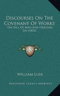 Discourses on the Covenant of Works: The Fall of Man and Original Sin (1832) di William Lusk edito da Kessinger Publishing