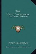 The Happy Wanderer: And Other Verse (1896) di Percy Hemingway edito da Kessinger Publishing