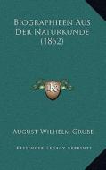 Biographieen Aus Der Naturkunde (1862) di August Wilhelm Grube edito da Kessinger Publishing